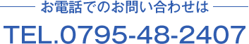 お電話でのお問い合わせはTEL.0795-48-2407